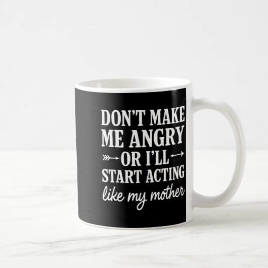 Mug Don't Make Me Angry Or I'll Start Acting Like My M (Droite)