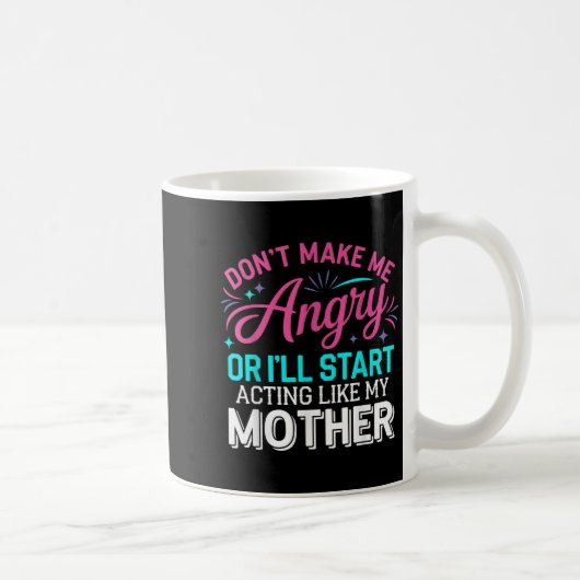 Mug Don't Make Me Angry Or I'll Start Acting Like My M (Droite)