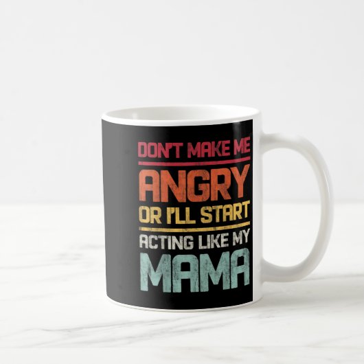 Mug Don't Make Me Angry Or I'll Start Acting Like My M (Droite)