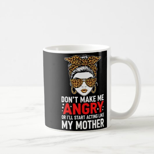 Mug Don't Make Me Angry Or I'll Start Acting Like My M (Droite)