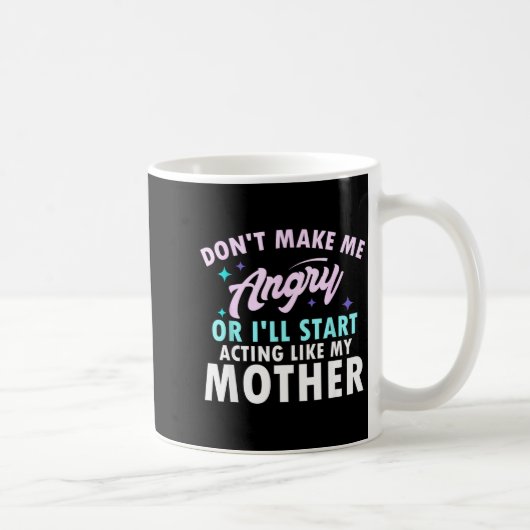 Mug Don't Make Me Angry Or I'll Start Acting Like My M (Droite)