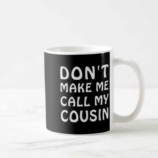 Mug Don't Make Me Call My Cousin Funny Cousins Crew Si (Droite)