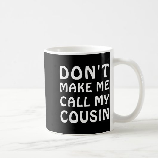 Mug Don't Make Me Call My Cousin Funny Cousins Crew Si (Droite)