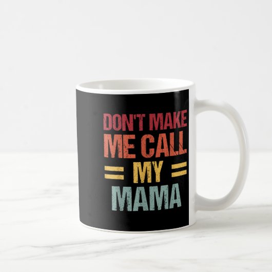 Mug Dont Make Me Call My Mama Funny Child Kid Mothers (Droite)