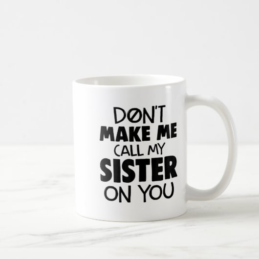 Mug Don't Make Me Call My Sister On You Humor Gift (Droite)