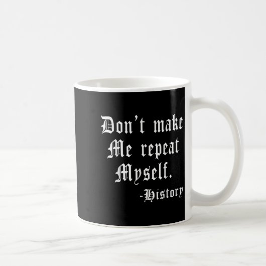 Mug Don't Make Me Repeat Myself Funny History Teacher (Droite)