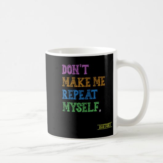 Mug Don't Make Me Repeat Myself Funny History Teacher (Droite)