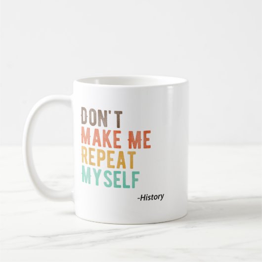 Mug Don't Make Me Repeat Myself History Teacher Histor (Gauche)