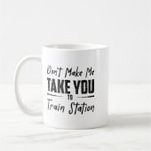 Mug Don't Make Me Take You To The Train Station Quote  (Gauche)