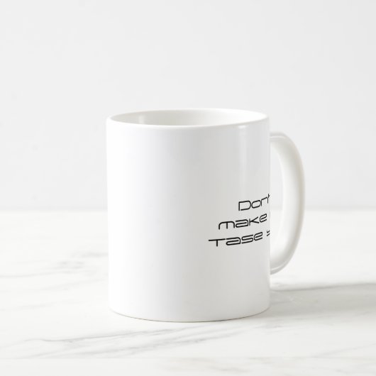 Mug Dont Make Me Tase You  (Devant droit)