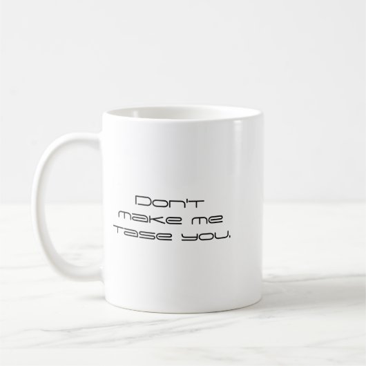 Mug Dont Make Me Tase You (Gauche)