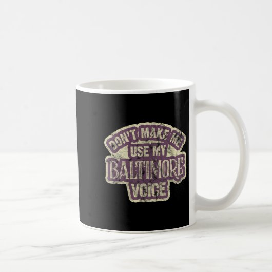 Mug Don't Make Me Use My Baltimore Voice (Droite)