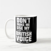 Mug Don't Make Me Use My British Voice (Gauche)