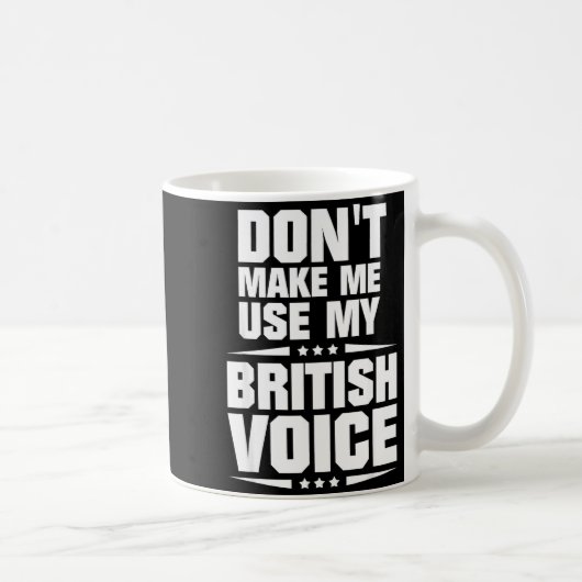 Mug Don't Make Me Use My British Voice (Droite)