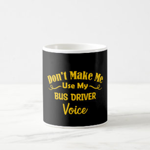 Mug Don't Make Me Use My Bus Driver Voice