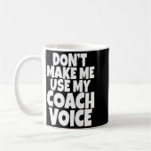 Mug Dont Make Me Use My Coach Voice Lead Mentor Coachi (Gauche)