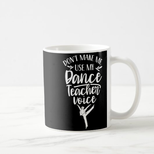 Mug Don't Make Me Use My Dance Teacher Voice Cl Teach  (Droite)