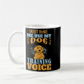 Mug Don't Make Me Use My Dog Training Voice Gift Quote (Gauche)