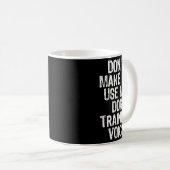 Mug Don't Make Me Use My Dog Training Voice Trainer Fu (Devant droit)