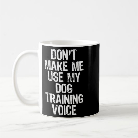 Mug Don't Make Me Use My Dog Training Voice Trainer Fu (Gauche)