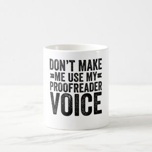 Mug Don't Make Me Use My Proofreader Voice