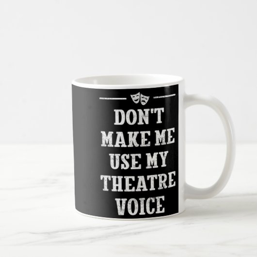 Mug Dont Make Me Use My Theatre Voice Theater Directo  (Droite)