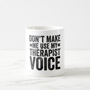 Mug Don't Make Me Use My Therapeuist Voice
