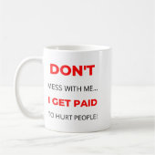 Mug Dont Mess With Me I Get Paid To Hurt People 2  (Gauche)