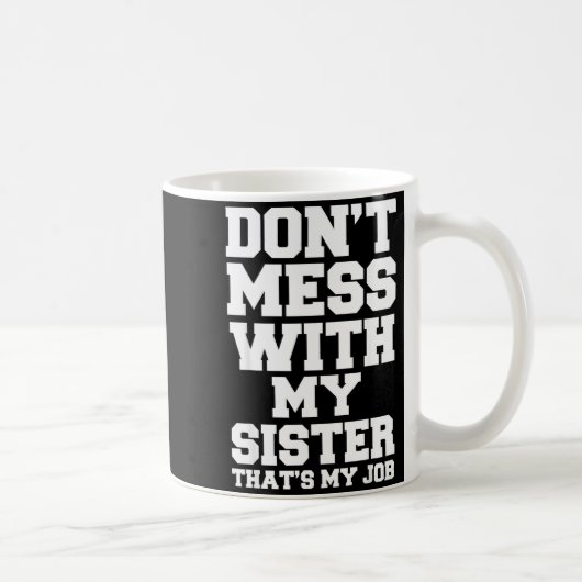 Mug Don't Mess With My Sister That's My Job Funny Sist (Droite)