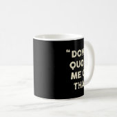 Mug Don't Quote Me On That Funny Silly Insring Famous  (Devant droit)