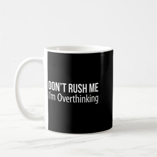 Mug Don't Rush Me - I'm Overthinking -  (Gauche)