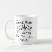 Mug Don't Rush Me, I'm Waiting For The Last Minute Fun (Gauche)