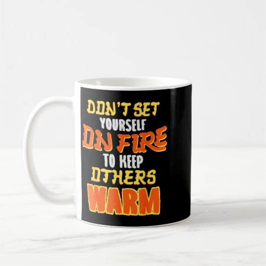 Mug Don't Set Yourself On Fire To Keep Others Warm (Gauche)