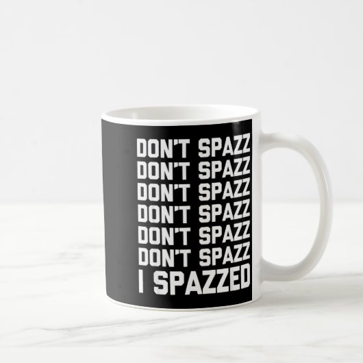 Mug Don't Spazz (i Spazzed) - Funny Saying Sarcastic N (Droite)