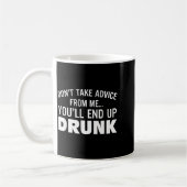Mug Don't Take Advice From Me You'll End Up Drunk  (Gauche)