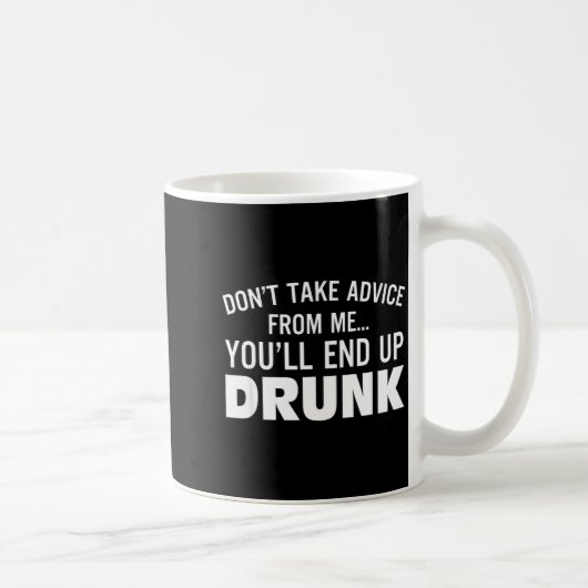 Mug Don't Take Advice From Me You'll End Up Drunk  (Droite)