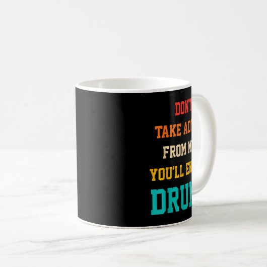 Mug Don't Take Advice From Me You'll End Up Drunk Quot (Devant droit)