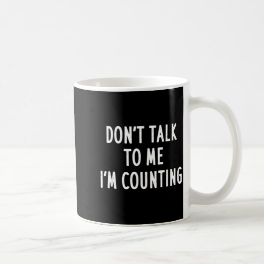 Mug Dont Talk To Me Im Counting Funny Sarcastic  (Droite)
