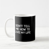 Mug Don't Tell Me How To Live My Life, Funny, Sarcasti (Gauche)