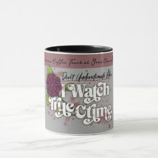 Mug Don't Underestimate Me. I Watch True Crime.–Name