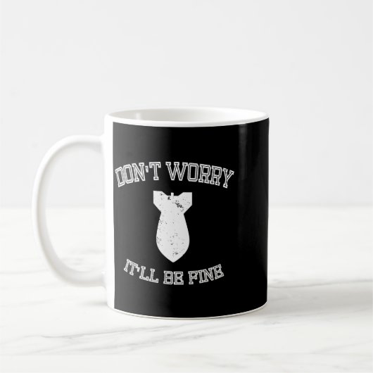 Mug Don't Worry It'll Be Fine With Funny Bomb  (Gauche)
