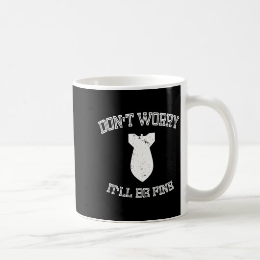 Mug Don't Worry It'll Be Fine With Funny Bomb  (Droite)