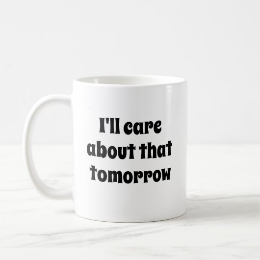 Mug Drôle cadeau de nouveauté JE M'EN SOUCIERAI DEMAIN (Gauche)