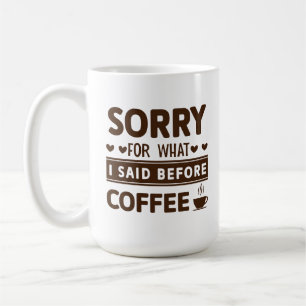 Mug Drole de Désolé Pour Ce Que J'ai Dit Avant