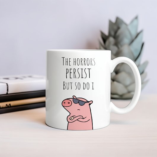 Mug Drôle Les Horreurs Persistent Mais Moi Aussi Je Co
