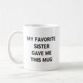 Mug Drôle Ma Sœur Préférée M'a Donné Ceci (Gauche)