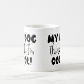 Mug Drôle Mon Chien Pense Que Je Suis Cool (Centre)