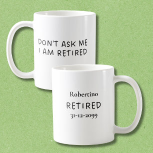 Mug Drôle Ne me demandez pas, je suis à la retraite Ca