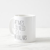 Mug Drôle parfois tout que vous avez besoin est (Devant gauche)