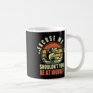 Mug Drôle Pêche Excusez-moi Ne devrais-tu pas être au 